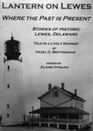 Lantern on Lewes: Where the Past is Present Stories of Historic Lewes, Delaware - Brittingham, Hazel D., and Ippolito, James C. (Photographer), and Ippolito, Elaine (Editor)