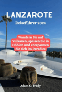 Lanzarote Reisef?hrer 2024: Wandern Sie auf Vulkanen, speisen Sie in Hhlen und entspannen Sie sich im Paradies