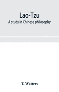 Lao-Tzu: a study in Chinese philosophy