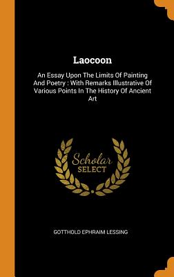 Laocoon: An Essay Upon the Limits of Painting and Poetry: With Remarks Illustrative of Various Points in the History of Ancient Art - Lessing, Gotthold Ephraim