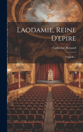 Laodamie, Reine D'Epire: Tragedie...