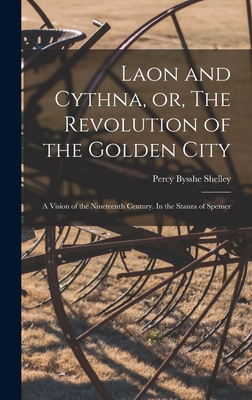 Laon and Cythna, or, The Revolution of the Golden City: a Vision of the Nineteenth Century. In the Stanza of Spenser - Shelley, Percy Bysshe 1792-1822