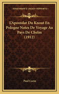 L'Apostolat Du Knout En Pologne Notes de Voyage Au Pays de Chelm (1912)