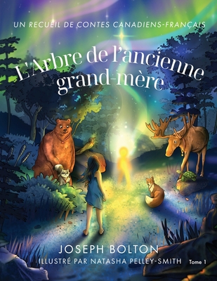 L'Arbre de l'ancienne grand-m?re: Un recueil de contes canadiens-fran?ais, Tome 2 - Bolton, Joseph, and Pelley-Smith, Natasha (Illustrator)