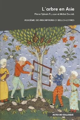 L'Arbre En Asie: Actes Du Colloque International Organise Par l'Academie Des Inscriptions Et Belles-Lettres, La Societe Asiatique Et l'Inalco a l'Academie Des Inscriptions Et Belles-Lettres (Palais de l'Institut) Et a l'Inalco Les 8 Et 9 Decembre 2016 - Filliozat, P-S (Editor), and Zink, M (Editor)