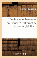 L'Architecture Byzantine En France, Saint-Front de Prigueux: Et Les glises  Coupoles de l'Aquitaine