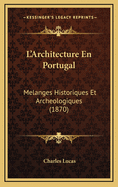 L'Architecture En Portugal: Melanges Historiques Et Archeologiques (1870)