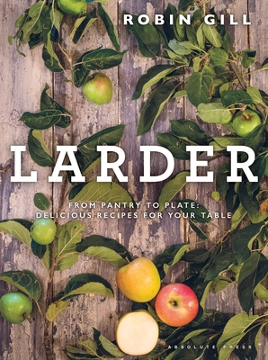 Larder: From pantry to plate - delicious recipes for your table - Gill, Robin