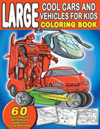 Large Cool Cars and Vehicles For Kids Coloring Book: For Boys and Girls Who Love Sophisticated, Sleek Cars And Vehicles - Ages 4-8, 8-12
