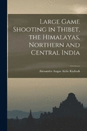 Large Game Shooting in Thibet, the Himalayas, Northern and Central India