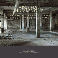 Large Hall Number One: 122 Photographies from The Eberswalde Paper Mill - Strzolka, Rainer (Photographer), and Strzolka, Susanne Engelmann (Photographer), and Hellmich, Martina (Photographer)