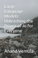 Large Language Models: Unleashing the Power of AI for Everyone
