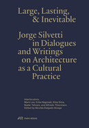 Large, Lasting & Inevitable: Jorge Silvetti in Dialogues and Writings on Architecture as a Cultural Practice