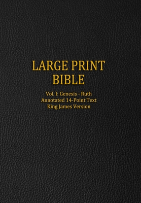Large Print Bible: Vol. I: Genesis - Ruth - Annotated 14-Point Text - King James Version - Press, Genesis