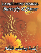 Large print designs butterfly & flower adult coloring book: 50 Simple and Beautiful Pages Butterflies Garden, Flowers, Stress Relief, Relaxing Adults Coloring Book