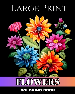 Large Print Flowers Coloring Book: Bold and Easy Large Print Coloring Pages of Flowers for Seniors and Adults - Peay, Regina