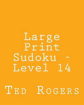 Large Print Sudoku - Level 14: 80 Easy to Read, Large Print Sudoku Puzzles - Rogers, Ted