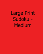 Large Print Sudoku - Medium: Fun, Large Print Sudoku Puzzles