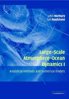Large-Scale Atmosphere-Ocean Dynamics: Volume 1: Analytical Methods and Numerical Models - Norbury, John (Editor), and Roulstone, Ian (Editor)