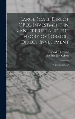 Large Scale Direct OPEC Investment in U.S. Enterprise and the Theory of Foreign Direct Investment: A Contradiction? - Kobrin, Stephen Jay, and Lessard, Donald R