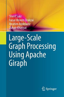 Large-Scale Graph Processing Using Apache Giraph - Sakr, Sherif, and Orakzai, Faisal Moeen, and Abdelaziz, Ibrahim