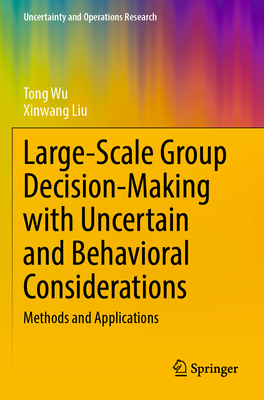 Large-Scale Group Decision-Making with Uncertain and Behavioral Considerations: Methods and Applications - Wu, Tong, and Liu, Xinwang