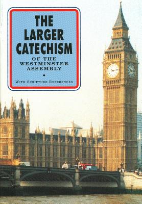 Larger Catechism of the Westminster Assembly: With Scripture References - Westminster Divines