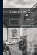 L'argot Au Xxc Sicle: Dictionnaire Franais-Argot