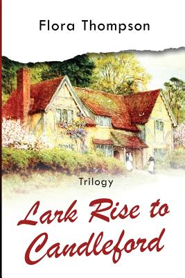 Lark Rise to Candleford - Trilogy: Lark Rise, Over to Candleford and Candleford Green - Thompson, Flora