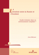 L'Arm?nie Entre La Russie Et l'Occident: Quelle ?volution Dans Un Environnement Complexe ?