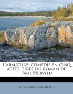 L'Armature; Com?die En Cinq Actes, Tir?e Du Roman de Paul Hervieu