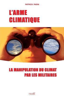 L'Arme Climatique: La Manipulation Du Climat Par Les Militaires - Pasin, Patrick