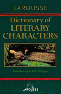 Larousse Dictionary of Literary Characters - Goring, Rosemary (Editor), and Larousse Editorial (Editor)