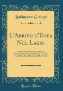 L'Arrivo D'Enea Nel Lazio: Componimento Drammatico in Decorazione Di Una Mostra Di Esercizi Cavallereschi Dall'instituto de' Nobili (Classic Reprint)