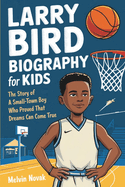 Larry Bird Biography for Kids: The Story of a Small-Town Boy Who Proved That Dreams Can Come True