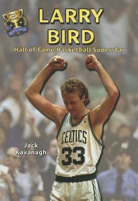 Larry Bird: Hall of Fame Basketball Superstar - Kavanagh, Jack