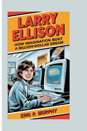Larry Ellison: How Imagination Built a Billion-Dollar Dream