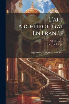 L'art Architectural En France: Depuis Franois Ier Jusqu'a Louis Xiv... - Rouyer, Eugne, and Darcel, Alfred