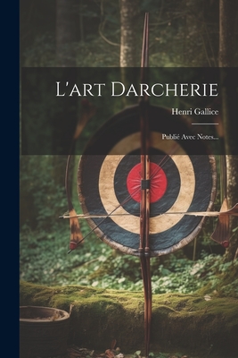 L'art Darcherie: Publi Avec Notes... - Gallice, Henri