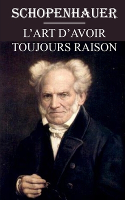 L'art d'avoir toujours raison: dition intgrale et annote - Schopenhauer, Arthur