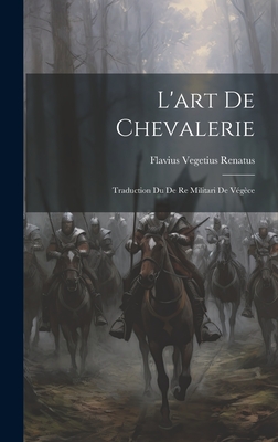 L'art De Chevalerie: Traduction Du De Re Militari De Vgce - Renatus, Flavius Vegetius