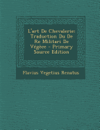 L'Art de Chevalerie: Traduction Du de Re Militari de Vegece - Renatus, Flavius Vegetius