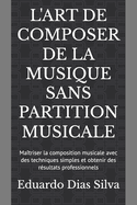 L'Art de Composer de la Musique Sans Partition Musicale: Ma?triser la composition musicale avec des techniques simples et obtenir des r?sultats professionnels
