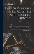 L'art De Conduire Et De Rgler Les Pendules Et Les Montres:  L'usage De Ceux Qui N'ont Aucune Connaissance D'horlogerie: Suivie D'une Indication Des Rgles, Observations Et Calculs, Pour L'usage Des Montres Astronomiques, Etc