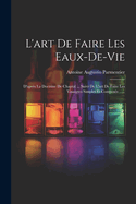 L'Art de Faire Les Eaux-de-Vie: D'Apres La Doctrine de Chaptal ... Suivi de L'Art de Faire Les Vinaigres Simples Et Composes ......