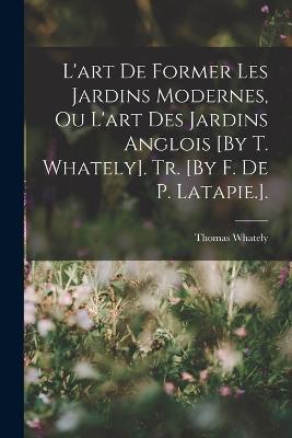 L'art De Former Les Jardins Modernes, Ou L'art Des Jardins Anglois [By T. Whately]. Tr. [By F. De P. Latapie.]. - Whately, Thomas