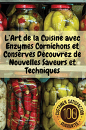 L'Art de la Cuisine avec Enzymes Cornichons et Conserves D?couvrez de Nouvelles Saveurs et Techniques