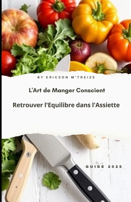 L'Art de Manger Conscient: Retrouver l'?quilibre dans l'Assiette: GUIDE 2025 - M'Treize, Ericson