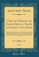 L'Art de Vrifier Les Dates, Depuis l'Anne 1770 Jusqu'a Nos Jours, Vol. 2: Formant La Continuation, Ou Troisime Partie de l'Ouvrage Publi, Sous Ce Nom, Par Les Religieux Bndictins de la Congrgation de Saint-Maur (Classic Reprint)