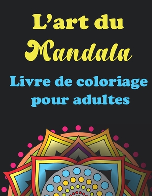 L'art Du Mandala- Livre de coloriage pour adultes: 40 Pages ? Colorier pour Adultes avec de Beaux et Grands Mandalas Difficiles - Smith, Mac